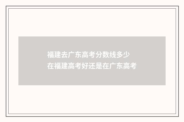 福建去广东高考分数线多少 在福建高考好还是在广东高考