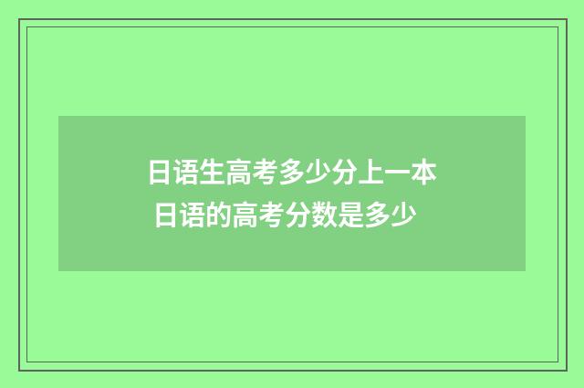 日语生高考多少分上一本 日语的高考分数是多少