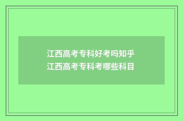 江西高考专科好考吗知乎 江西高考专科考哪些科目