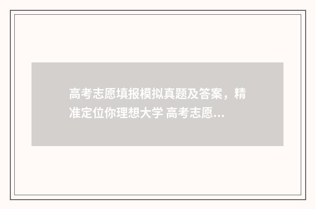 高考志愿填报模拟真题及答案,精准定位你理想大学 高考志愿填报模拟投档什么意思