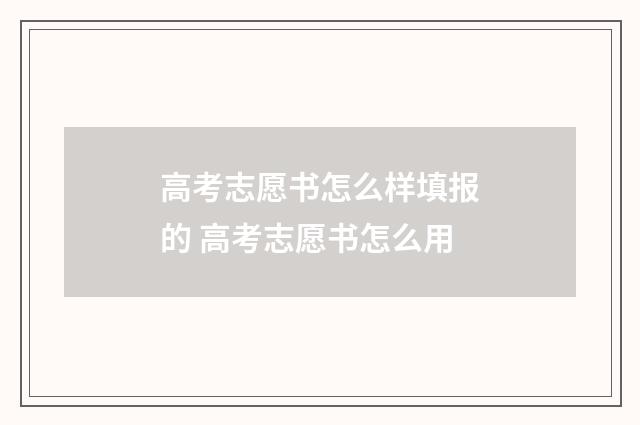 高考志愿书怎么样填报的 高考志愿书怎么用