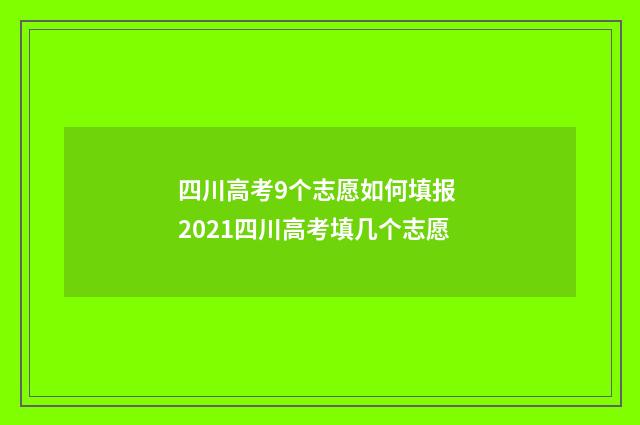 四川高考9个志愿如何填报 2021四川高考填几个志愿
