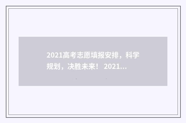 2021高考志愿填报安排，科学规划，决胜未来！ 2021高考志愿填报几次