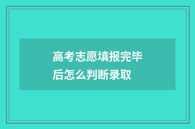 高考志愿填报完毕后怎么判断录取