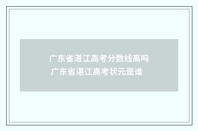 广东省湛江高考分数线高吗 广东省湛江高考状元是谁