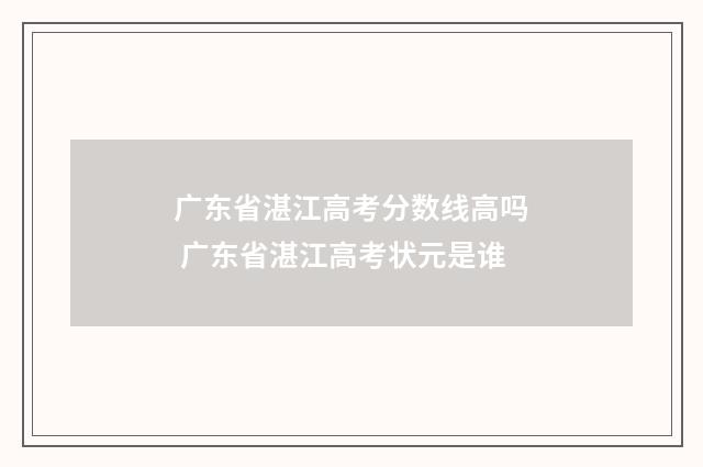 广东省湛江高考分数线高吗 广东省湛江高考状元是谁