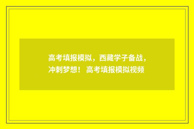 高考填报模拟,西藏学子备战,冲刺梦想! 高考填报模拟视频