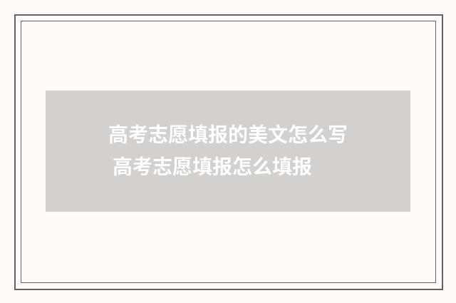 高考志愿填报的美文怎么写 高考志愿填报怎么填报