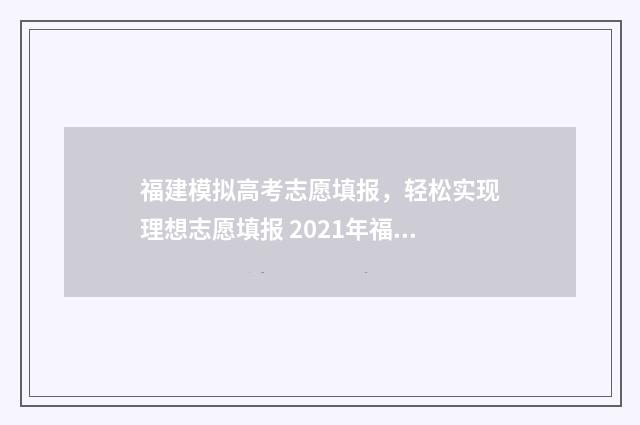 福建模拟高考志愿填报，轻松实现理想志愿填报 2021年福建高考模拟志愿填报