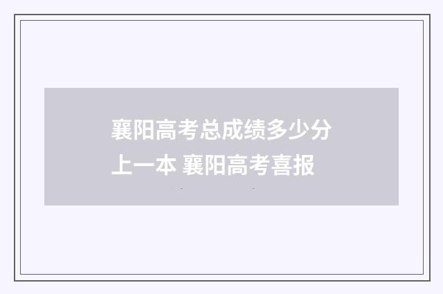 襄阳高考总成绩多少分上一本 襄阳高考喜报