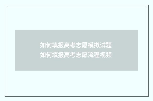 如何填报高考志愿模拟试题 如何填报高考志愿流程视频
