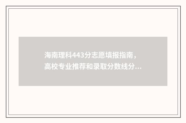 海南理科443分志愿填报指南，高校专业推荐和录取分数线分析 海南理科本科线