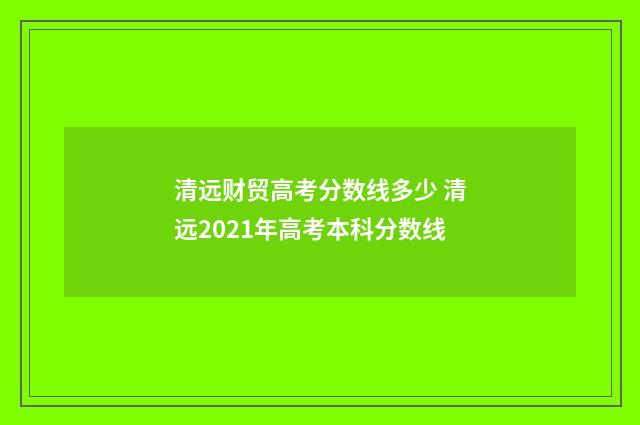 清远财贸高考分数线多少 清远2021年高考本科分数线