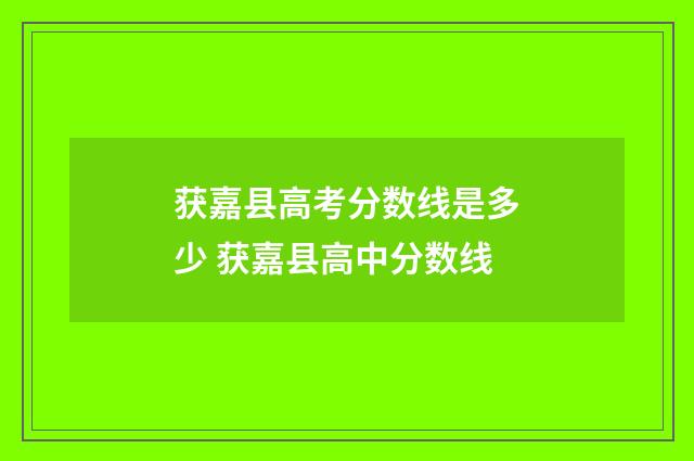 获嘉县高考分数线是多少 获嘉县高中分数线