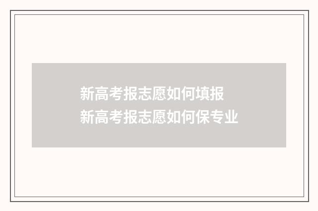 新高考报志愿如何填报 新高考报志愿如何保专业