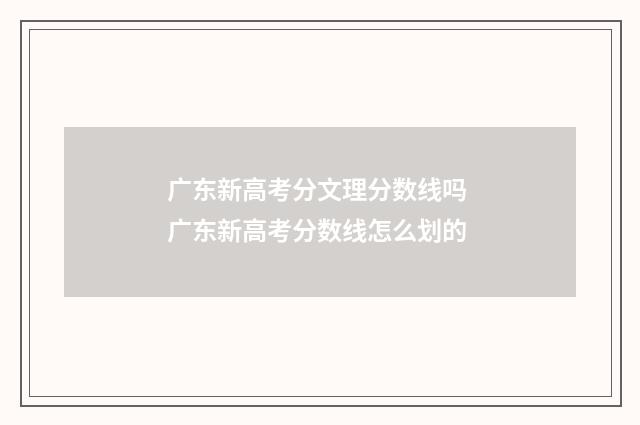 广东新高考分文理分数线吗 广东新高考分数线怎么划的