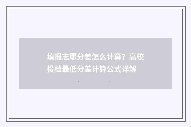 填报志愿分差怎么计算？高校投档最低分差计算公式详解