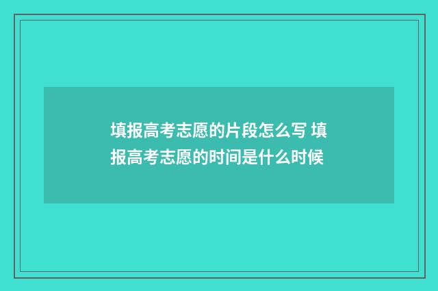 填报高考志愿的片段怎么写 填报高考志愿的时间是什么时候