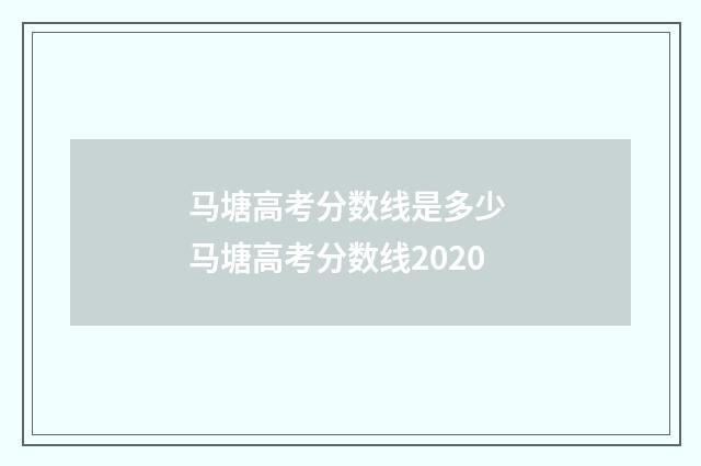 马塘高考分数线是多少 马塘高考分数线2020