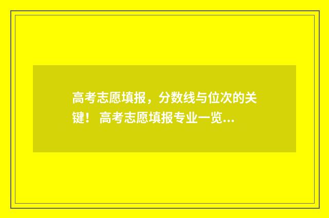 高考志愿填报，分数线与位次的关键！ 高考志愿填报专业一览表