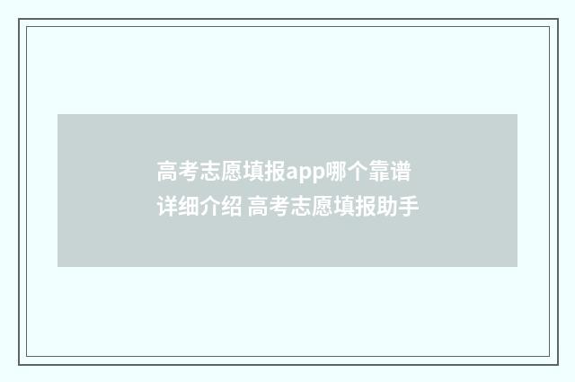 高考志愿填报app哪个靠谱 详细介绍 高考志愿填报助手