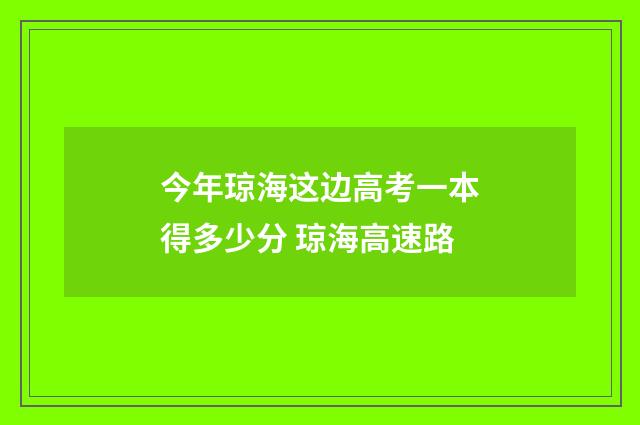 今年琼海这边高考一本得多少分 琼海高速路