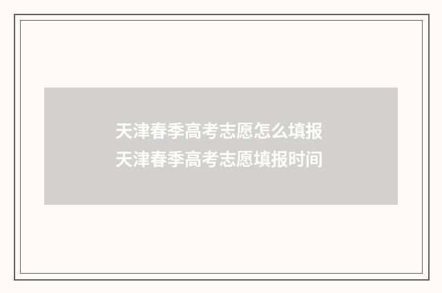天津春季高考志愿怎么填报 天津春季高考志愿填报时间
