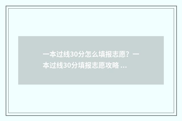 一本过线30分怎么填报志愿？一本过线30分填报志愿攻略 过一本线三十分能上什么大学