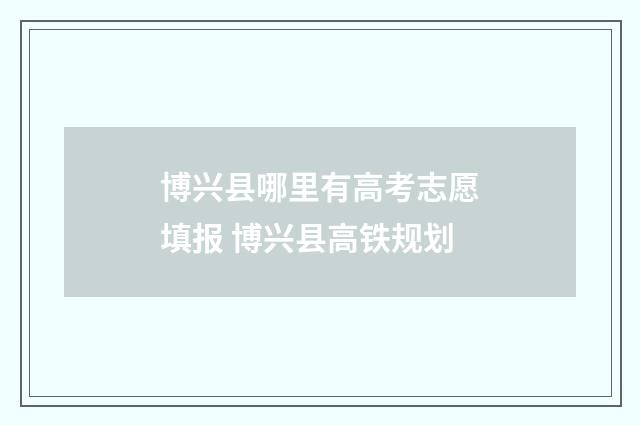 博兴县哪里有高考志愿填报 博兴县高铁规划