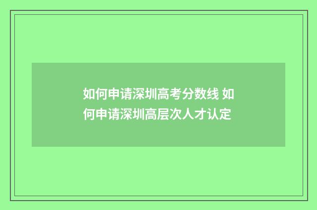 如何申请深圳高考分数线 如何申请深圳高层次人才认定