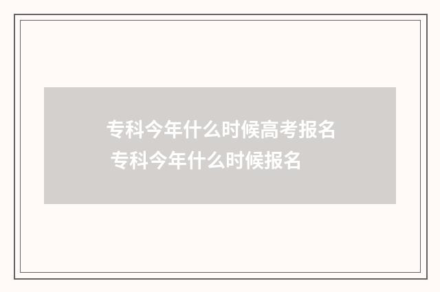 专科今年什么时候高考报名 专科今年什么时候报名