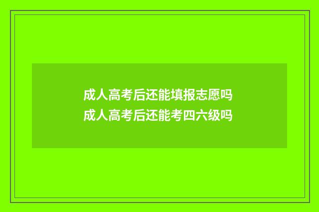 成人高考后还能填报志愿吗 成人高考后还能考四六级吗