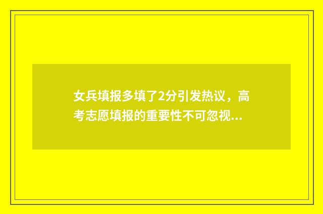 女兵填报多填了2分引发热议，高考志愿填报的重要性不可忽视 女兵填-1能过吗