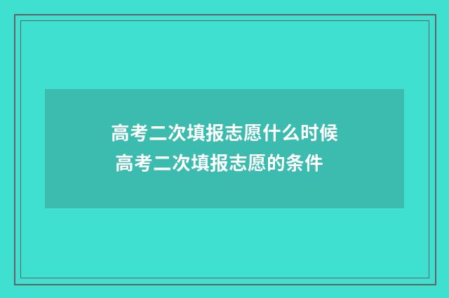 高考二次填报志愿什么时候 高考二次填报志愿的条件