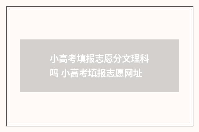 小高考填报志愿分文理科吗 小高考填报志愿网址