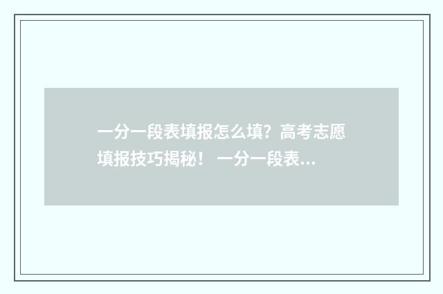 一分一段表填报怎么填?高考志愿填报技巧揭秘! 一分一段表怎么参考