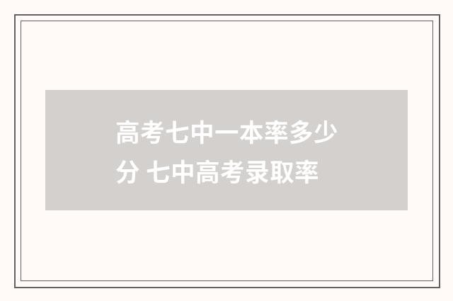 高考七中一本率多少分 七中高考录取率