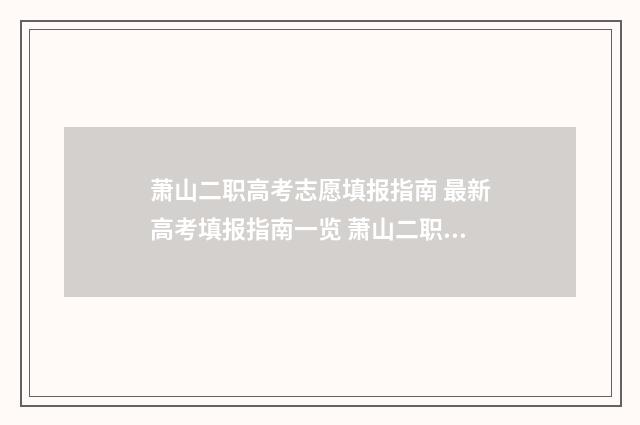 萧山二职高考志愿填报指南 最新高考填报指南一览 萧山二职招生简章
