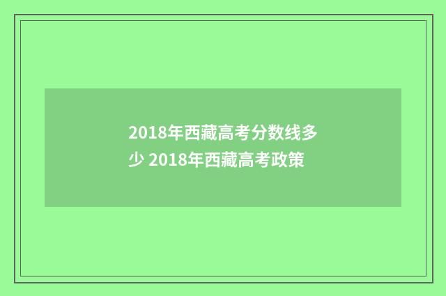 2018年西藏高考分数线多少 2018年西藏高考政策