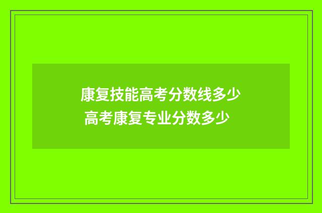 康复技能高考分数线多少 高考康复专业分数多少