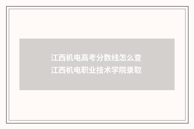 江西机电高考分数线怎么查 江西机电职业技术学院录取
