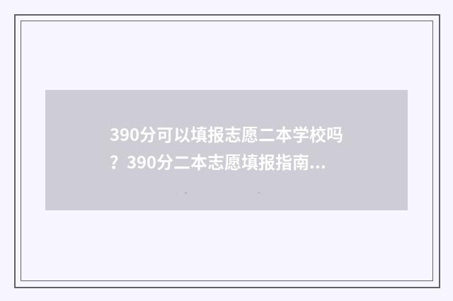 390分可以填报志愿二本学校吗？390分二本志愿填报指南 390分可以上本科吗