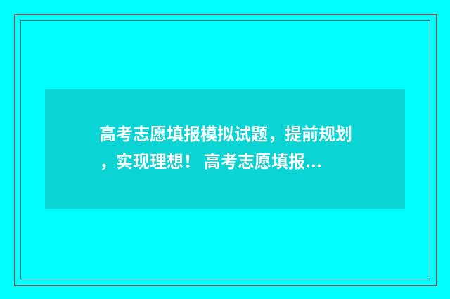 高考志愿填报模拟试题，提前规划，实现理想！ 高考志愿填报模板