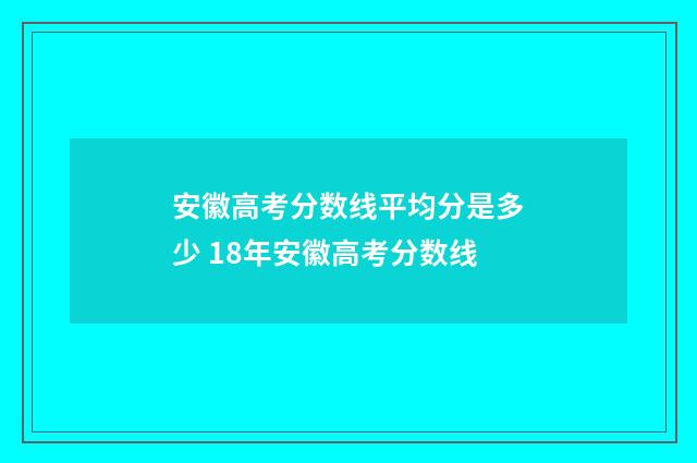 安徽高考分数线平均分是多少 18年安徽高考分数线