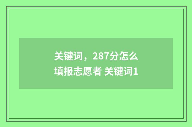 关键词，287分怎么填报志愿者 关键词1