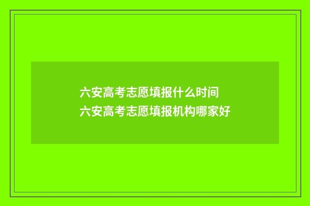 六安高考志愿填报什么时间 六安高考志愿填报机构哪家好