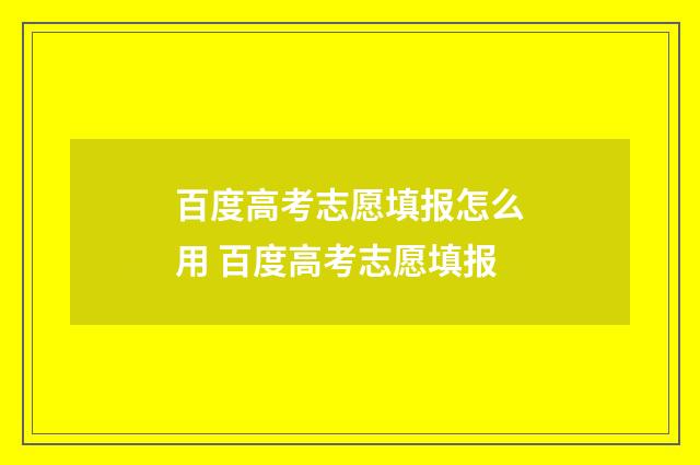 百度高考志愿填报怎么用 百度高考志愿填报