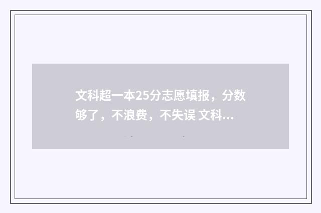 文科超一本25分志愿填报,分数够了,不浪费,不失误 文科超一本多少分能上211