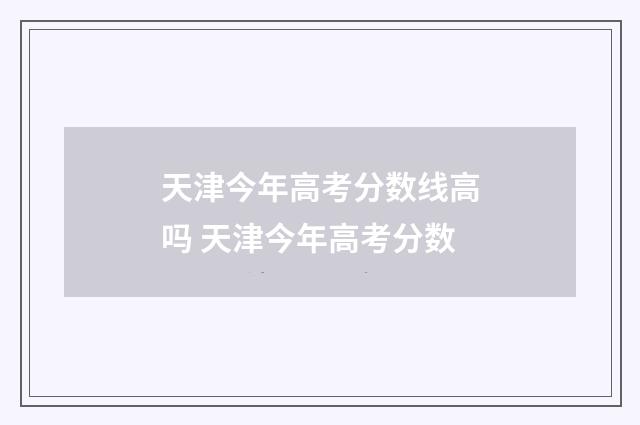 天津今年高考分数线高吗 天津今年高考分数