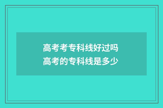 高考考专科线好过吗 高考的专科线是多少